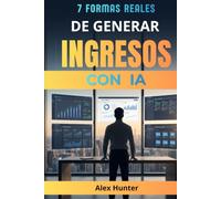 7 Formas Reales de Generar Ingresos con IA: Guía práctica para crear nuevas fuentes de ingresos utilizando inteligencia artificial, incluso si empiezas desde cero y sin experiencia técnica