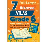 7 Full-Length Arkansas ATLAS Grade 6 Math Practice Tests: Your Path to Confidence, Mastery, and Top Scores on the Arkansas ATLAS Exam