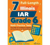7 Full-Length Illinois IAR Grade 6 Math Practice Tests: Your Path to Confidence, Mastery, and Top Scores on the Illinois IAR Exam