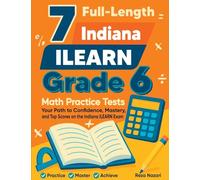 7 Full-Length Indiana ILEARN Grade 6 Math Practice Tests: Your Path to Confidence, Mastery, and Top Scores on the Indiana ILEARN Exam