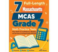 7 Full-Length Massachusetts MCAS Grade 7 Math Practice Tests: Your Path to Confidence, Mastery, and Top Scores on the Massachusetts MCAS Exam