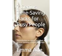 7 Genius Time-Saving Hacks for Busy People: How to Reclaim 10+ Hours Every Week Without Spending a Dime on Fancy Apps