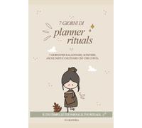 7 giorni di Planner Rituals: 7 giorni per rallentare, scrivere, ascoltarti e coltivare ciò che conta