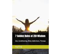 7 Golden Rules of ZEN Wisdom: Zen, Conditioning, Mind, Addictions, Therapy