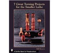 7 Great Turning Projects for the Smaller Lathe Bill Bowers (Auteur)