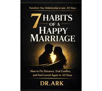 7 HABITS OF A HAPPY MARRIAGE: “How to Fix Distance, End Conflict, and Feel Loved Again in 30 Days”