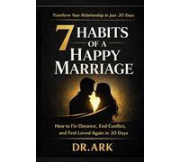 7 HABITS OF A HAPPY MARRIAGE: “How to Fix Distance, End Conflict, and Feel Loved Again in 30 Days”