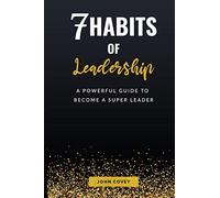 7 Habits of Leadership: A Powerful Guide to Become a Super Leader