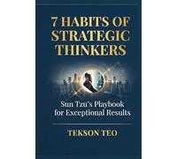 7 Habits of Strategic Thinkers: Sun Tzu's Playbook for Exceptional Results