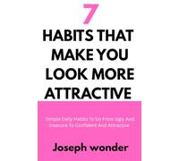7 HABITS THAT MAKE YOU MORE ATTRACTIVE: Simple Daily Habits to Go from Ugly and Insecure to Confident and Attractive | How to Look Attractive for Men | How to Look Attractive for Women | Build Confide