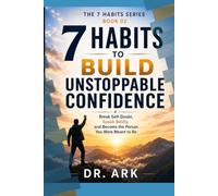 7 HABITS TO BUILD UNSTOPPABLE CONFIDENCE: Break Self-Doubt, Speak Boldly, and Become the Person You Were Meant to Be