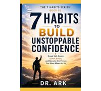 7 HABITS TO BUILD UNSTOPPABLE CONFIDENCE: Break Self-Doubt, Speak Boldly, and Become the Person You Were Meant to Be