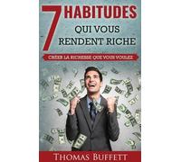 7 Habitudes Qui Vous Rendent Riche - Créer La Richesse Que Vous Voulez