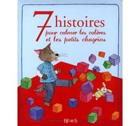 7 HISTOIRES POUR CALMER LES COLERES ET LES PETITS CHAGRINS