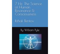 7 Hz: The Science of Human Resonance & Consciousness Itzhak Bentov