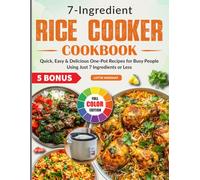 7 Ingredient Rice Cooker Cookbook: Quick, Easy & Delicious One-Pot Recipes for Busy People Using Just 7 Ingredients or Less