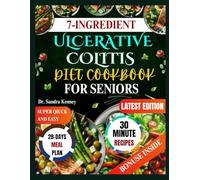 7-INGREDIENT ULCERATIVE COLITIS DIET COOKBOOK FOR SENIORS: Wholesome 30-minute meals made with only 7 simple ingredients-quick, affordable, and ... to comfort and nourish elders’ digestion