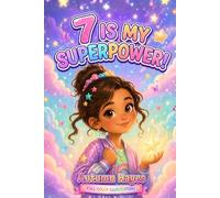 7 Is My Super Power!: Inspiring Stories, Empowering Affirmations, and Creative Coloring Pages to Build Friendships, Self-Belief, and Inner Strength in 7-Year-Old Girls