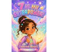 7 Is My Super Power!: Inspiring Stories, Empowering Affirmations, and Creative Coloring Pages to Build Friendships, Self-Belief, and Inner Strength in 7-Year-Old Girls