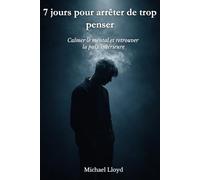 7 jours pour arrêter de trop penser: Calmer le mental et retrouver la paix intérieure