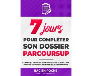 7 jours pour compléter son dossier Parcoursup: Comment rédiger son projet de formation motivé et perfectionner sa candidature