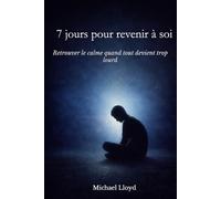 7 jours pour revenir à soi: Retrouver le calme quand tout devient trop lourd