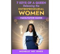 7 Keys of a Queen Releasing the Entrepreneurial Woman: Facilitator Guide