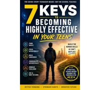 7 Keys to Becoming Highly Effective in Your Teens
