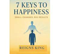 7 Keys to Happiness: Small Changes, Big Results