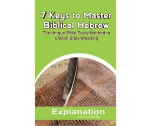 7 Keys to Master Biblical Hebrew: Unlock the Original God-Intended Bible Meaning with no fuss. Language study with NO memory vocabulary, grammar... Devote your time & effort to understanding meaning.