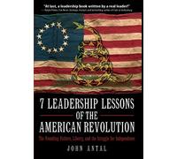 7 Leadership Lessons of the American Revolution