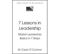 7 Lessons in Leadership: Master the Basics of Leading in 7 Steps