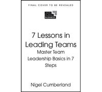 7 Lessons in Leading Teams Master Team Leadership Basics in 7 Steps - Nigel Cumberland - John Murray Business - ebook (ePub) - Livre