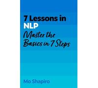 7 Lessons in NLP Master Neuro-Linguistic Programming Basics in 7 Steps - Mo Shapiro - John Murray Business - ebook (ePub) - Livre