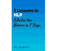 7 Lessons in NLP: Master the Basics of Neuro-Linguistic Programming in 7 Steps