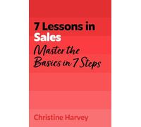 7 Lessons in Sales: Master the Basics of Selling in 7 Steps
