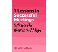 7 Lessons in Successful Meetings Master Business Meeting Basics in 7 Steps - David Cotton - John Murray Business - ebook (ePub) - Livre