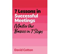 7 Lessons in Successful Meetings Master Business Meeting Basics in 7 Steps - David Cotton - John Murray Business - ebook (ePub) - Livre