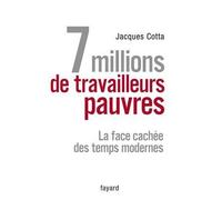 7 millions de travailleurs pauvres La face cachée des temps modernes - Jacques Cotta - Fayard - broché - Essai