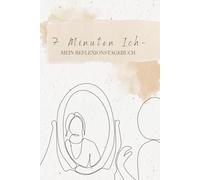 7 Minuten Ich - Dein Reflexionstagebuch, Spiegel deiner Seele, Taschenbuch: Tägliche Selbstreflexion in nur 7 Minuten. Mit Fragen, Ankreuzfeldern, ... und innere Balance, Für 122 Tage (4 Monate)
