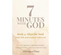 7 Minutes With God: Book 4: Align the Soul: Mind, Will, and Emotions Under God