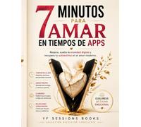 7 Minutos Para Amar en Tiempos de Apps: Respira, suelta la ansiedad digital y recupera tu autoestima en el amor moderno