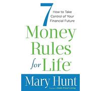 7 Money Rules for Life®: How To Take Control Of Your Financial Future