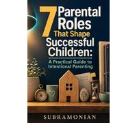7 Parental Roles That Shape Successful Children: A Practical Guide to Intentional Parenting