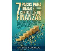 7 Pasos para tomar el control de tus finanzas: El método para pasar del desorden económico a la estabilidad real