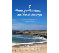 7 Personajes Pintorescos del Manatí del Ayer: Relatos cortos entrelazados con realidades y fantasías
