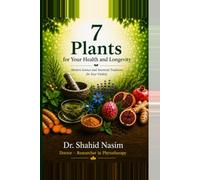7 Plants for your Health and Longevity: Modern science and age-old traditions working together to boost your vitality