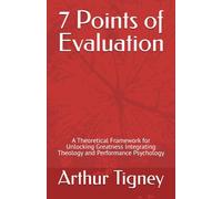 7 Points of Evaluation: A Theoretical Framework for Unlocking Greatness Integrating Theology and Performance Psychology