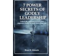 7 Power Secrets for Godly Leadership: How to unlock the supernatural force the empowers leaders to fulfill their divine call