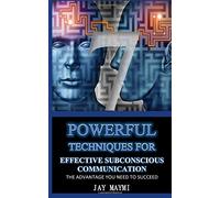 7 Powerful Techniques for Effective Subconscious Communication: The Advantage You Need to Succeed
